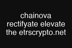 chainova rectifyate elevate the etrscrypto.net